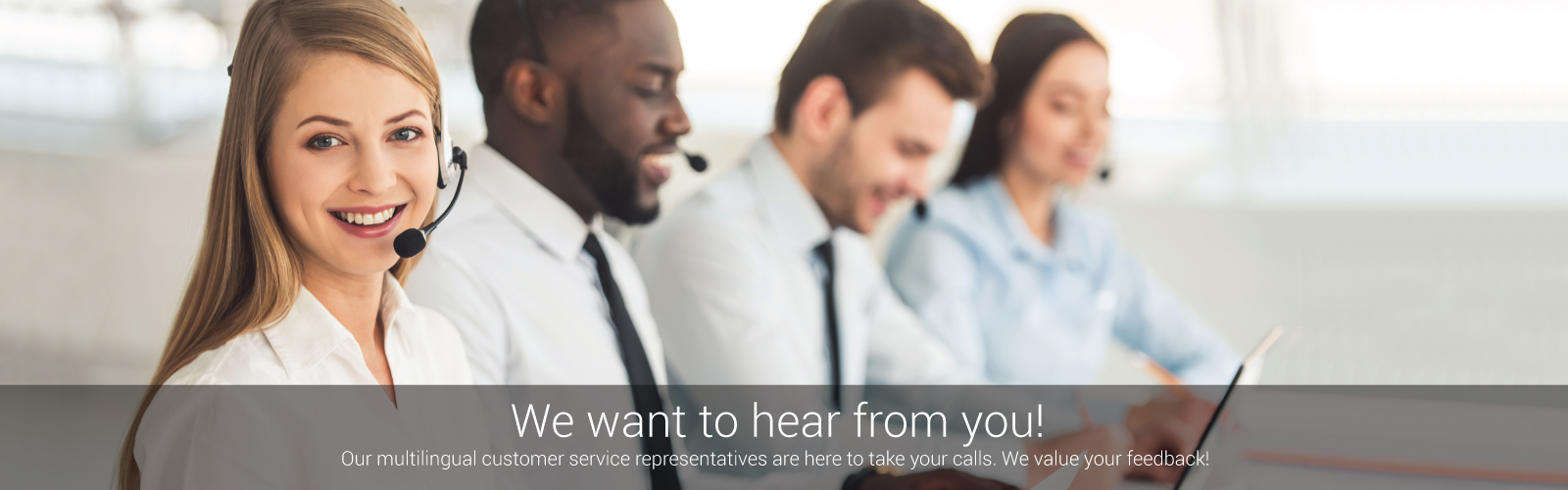 We want to hear from you!Our multilingual customer service representatives are here to take your call 24 hours a day, 7 days a week.We value your feedback!